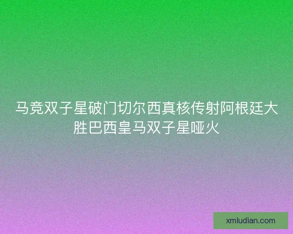 马竞双子星破门切尔西真核传射阿根廷大胜巴西皇马双子星哑火 马竞双子星破门切尔西真核传射阿根廷大胜巴西皇马双子星哑火